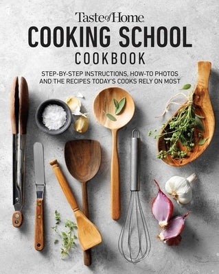 Taste of Home Cooking School Cookbook: Step-By-Step Instructions, How-To Photos and the Recipes Today's Cooks Rely on Most by Taste of Home