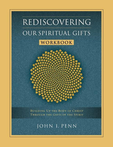 Rediscovering Our Spiritual Gifts Workbook: Building Up the Body of Christ Through the Gifts of the Spirit by Penn, John I.