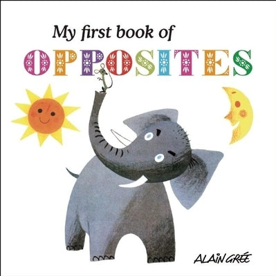 My First Book of Opposites by Graee, Alain