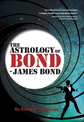 The Astrology of Bond - James Bond: Deluxe Colour Edition by Raghudas, Ra Rishikavi