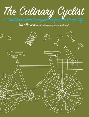 The Culinary Cyclist: A Cookbook and Companion for the Good Life by Brones, Anna