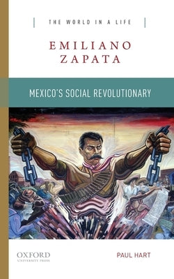 Emiliano Zapata: Mexico's Social Revolutionary by Hart, Paul