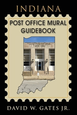 Indiana Post Office Mural Guidebook by Gates, David W., Jr.