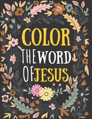 color the word of jesus: bible verses coloring for teens - teens coloring book of Jesus a motivational bible verses coloring book for adults al by House, Kdprahat Printing