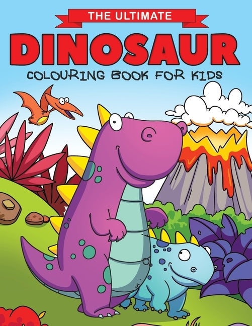 The Ultimate Dinosaur Colouring Book for Kids: Fun Children's Colouring Book for Boys & Girls with 50 Adorable Dinosaur Pages for Toddlers & Kids to C by Feel Happy Books