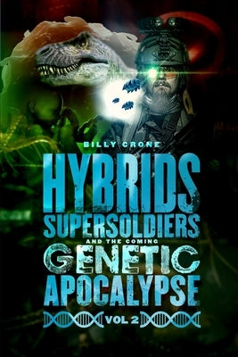 Hybrids, Super Soldiers & the Coming Genetic Apocalypse Vol.2 by Crone, Billy