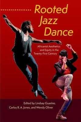 Rooted Jazz Dance: Africanist Aesthetics and Equity in the Twenty-First Century by Guarino, Lindsay