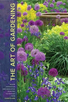 The Art of Gardening: Design Inspiration and Innovative Planting Techniques from Chanticleer by Thomas, R. William