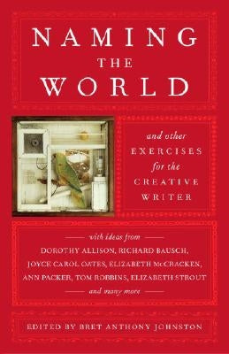 Naming the World: And Other Exercises for the Creative Writer by Johnston, Bret Anthony