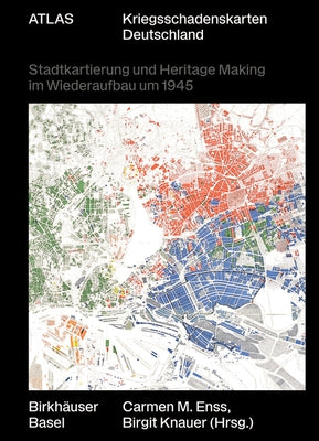 Atlas Kriegsschadenskarten Deutschland: Stadtkartierung Und Heritage Making Im Wiederaufbau Um 1945 by Enss, Carmen M.