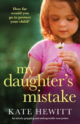 My Daughter's Mistake: An utterly gripping and unforgettable tear-jerker by Hewitt, Kate