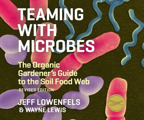 Teaming with Microbes: The Organic Gardener's Guide to the Soil Food Web by Lowenfels, Jeff