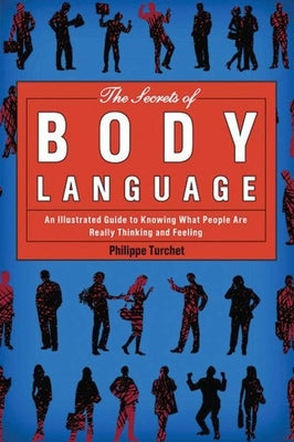 The Secrets of Body Language: An Illustrated Guide to Knowing What People Are Really Thinking and Feeling by Turchet, Philippe