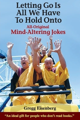 Letting Go Is All We have to Hold Onto: Mind-Altering Jokes by Eisenberg, Gregg E.