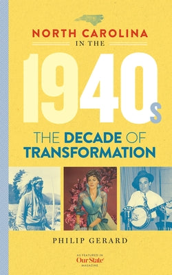 North Carolina in the 1940s: The Decade of Transformation by Gerard, Philip
