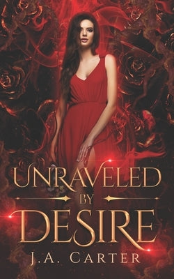 Unraveled by Desire: A Paranormal Vampire Romance by Carter, J. A.
