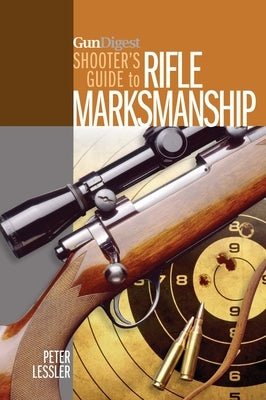 Gun Digest Shooter's Guide to Rifle Marksmanship by Lessler, Peter