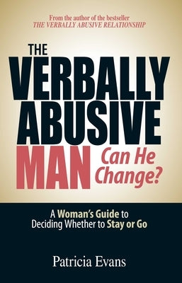 The Verbally Abusive Man - Can He Change?: A Woman's Guide to Deciding Whether to Stay or Go by Evans, Patricia