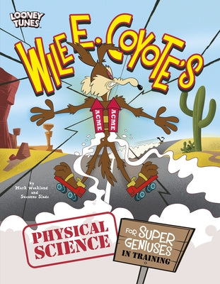 Wile E. Coyote's Physical Science for Super Geniuses in Training by Weakland, Mark