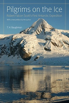 Pilgrims on the Ice: Robert Falcon Scott's First Antarctic Expedition by Baughman, T. H.