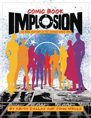 Comic Book Implosion: An Oral History of DC Comics Circa 1978 by Dallas, Keith