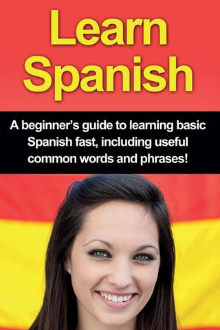 Learn Spanish: A beginner's guide to learning basic Spanish fast, including useful common words and phrases! by Alfaro, Adrian