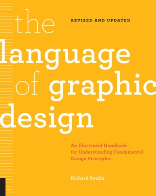 The Language of Graphic Design Revised and Updated: An Illustrated Handbook for Understanding Fundamental Design Principles by Poulin, Richard