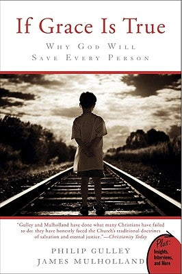 If Grace Is True: Why God Will Save Every Person by Gulley, Philip