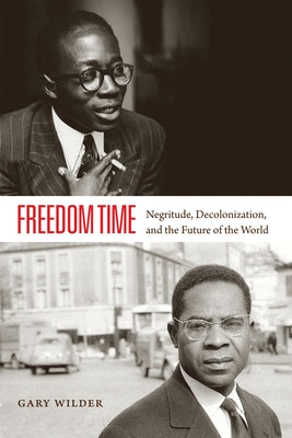 Freedom Time: Negritude, Decolonization, and the Future of the World by Wilder, Gary