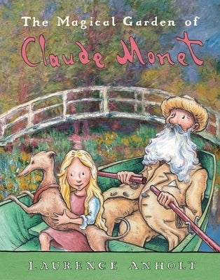 The Magical Garden of Claude Monet by Anholt, Laurence