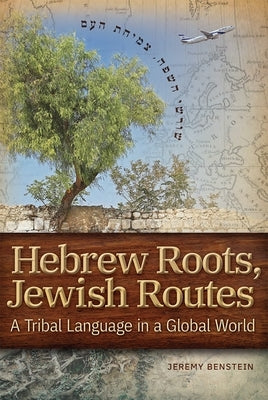 Hebrew Roots, Jewish Routes by Benstein, Jeremy