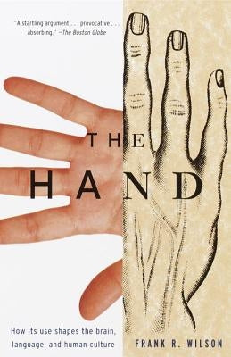 The Hand: How Its Use Shapes the Brain, Language, and Human Culture by Wilson, Frank R.