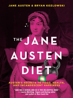 The Jane Austen Diet: Austen's Secrets to Food, Health, and Incandescent Happiness by Kozlowski, Bryan