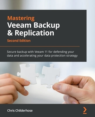 Mastering Veeam Backup & Replication - Second Edition: Secure backup with Veeam 11 for defending your data and accelerating your data protection strat by Childerhose, Chris