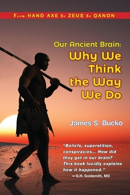 Our Ancient Brain: why we think the way we do by Bucko, James S.