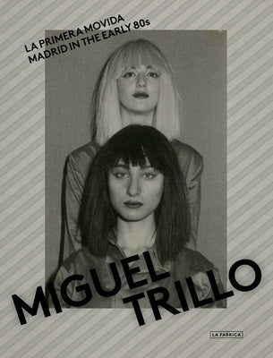 Miguel Trillo: Madrid in the Early 80s by Trillo, Miguel