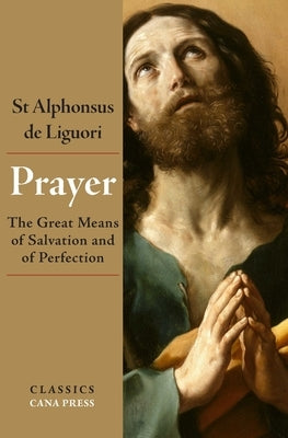 Prayer: The Great Means of Salvation and of Perfection by De Liguori, St Alphonsus