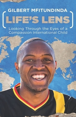 Life's Lens: Looking Through the Eyes of a Compassion International Child by Mfitundinda, Gilbert