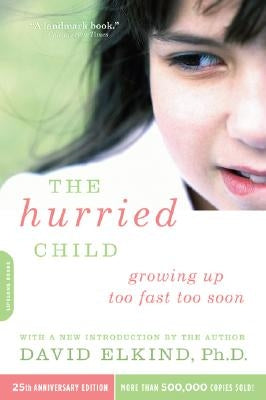 The Hurried Child, 25th Anniversary Edition (Anniversary) by Elkind, David