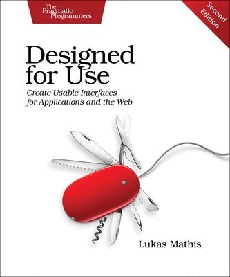 Designed for Use: Create Usable Interfaces for Applications and the Web by Mathis, Lukas