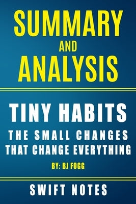 Summary and Analysis - Tiny Habits: The Small Changes That Change Everything by Notes, Swift