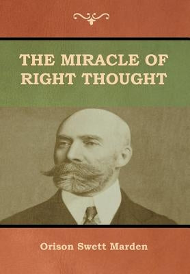 The Miracle of Right Thought by Marden, Orison Swett