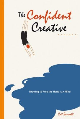 The Confident Creative: Drawing to Free the Hand and Mind by Bennett, Cat
