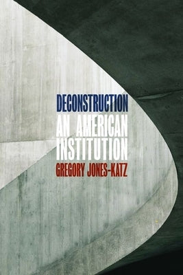 Deconstruction: An American Institution by Jones-Katz, Gregory