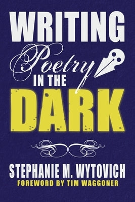 Writing Poetry in the Dark by Wytovich, Stephanie M.