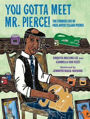 You Gotta Meet Mr. Pierce!: The Storied Life of Folk Artist Elijah Pierce by Mullins Lee, Chiquita