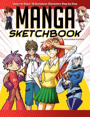 Manga Sketchbook: Learn to Draw 18 Awesome Characters Step-By-Step by Sweatdrop Studios