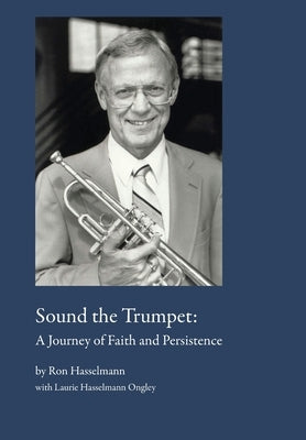 Sound the Trumpet: A Journey of Faith and Persistence by Hasselmann, Ron