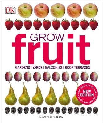 Grow Fruit: Gardens, Yards, Balconies, Roof Terraces by Buckingham, Alan