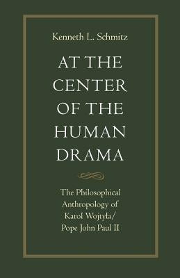 At the Center of the Human Drama: The Philosophy of Karol Wojtyla/Pope John Paul II by Schmitz, Kenneth L.